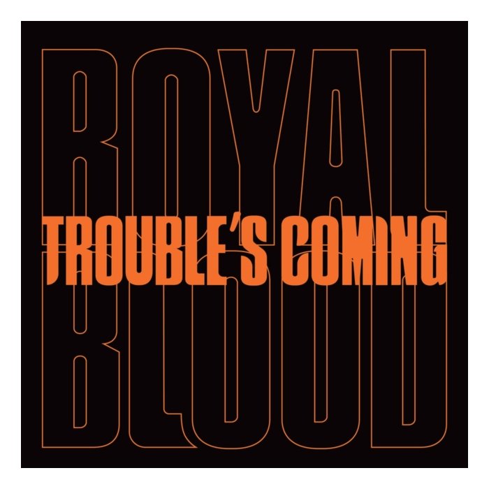 ROYAL BLOOD - TROUBLE'S COMING