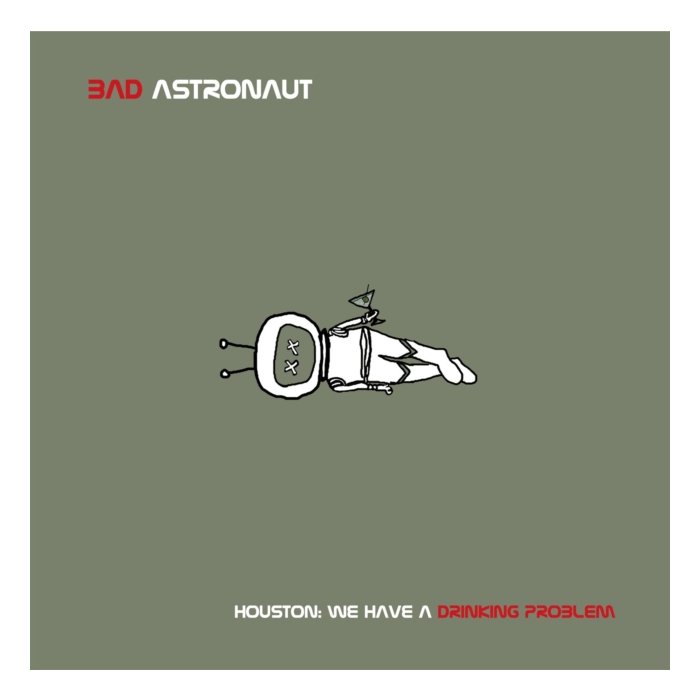 BAD ASTRONAUT - HOUSTON: WE HAVE A DRINKING PROBLEM