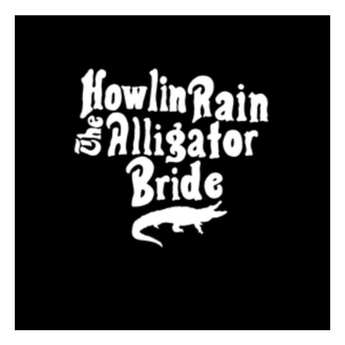 HOWLIN RAIN - ALLIGATOR BRIDE