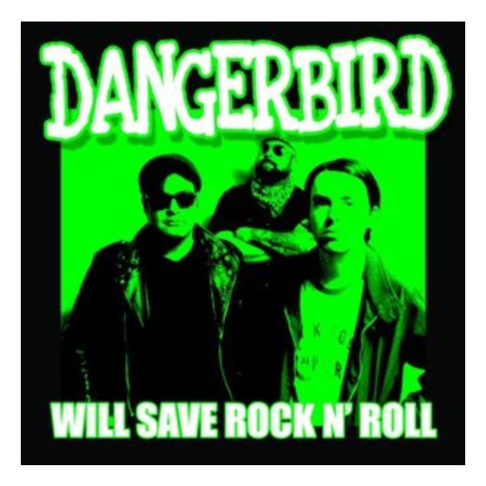 DANGERBIRD - WILL SAVE ROCK N ROLL