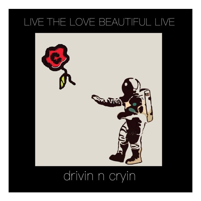 DRIVIN N CRYIN - LIVE THE LOVE BEAUTIFUL LIVE