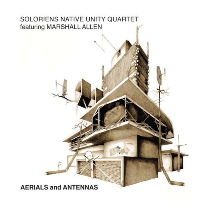 SOLORIENS NATIVE UNITY QUARTET FEATURING MARSHALL ALLEN - AERIALS & ANTENNAS