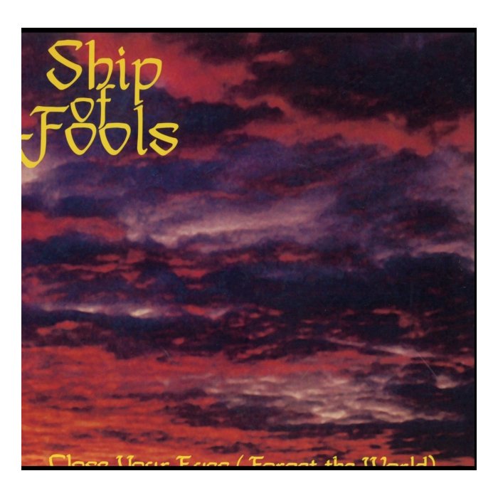 SHIP OF FOOLS - CLOSE YOUR EYES (FORGET THE WORLD)