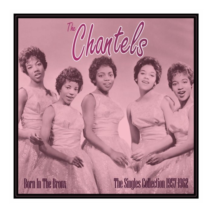 CHANTELS - BORN IN THE BRONX: THE SINGLES 1957-62