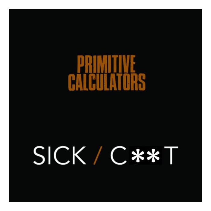 PRIMITIVE CALCULATORS - SICK/CUNT