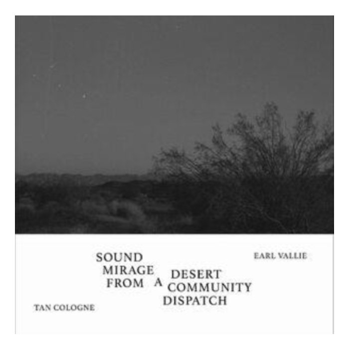 TAN COLOGNE / EARL VALLIE - SOUND MIRAGE FROM A DESERT COMMUNITY DISPATCH