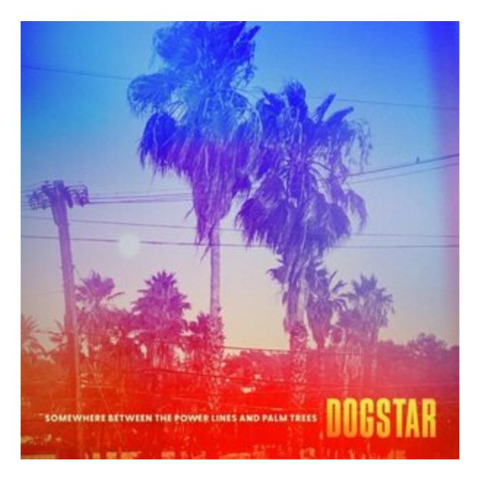 DOGSTAR - SOMEWHERE BETWEEN THE POWER LINES & PALM TREES