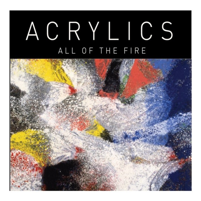 ACRYLICS - ALL OF THE FIRE