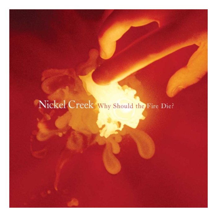 NICKEL CREEK - WHY SHOULD THE FIRE DIE? ( LP/180G)