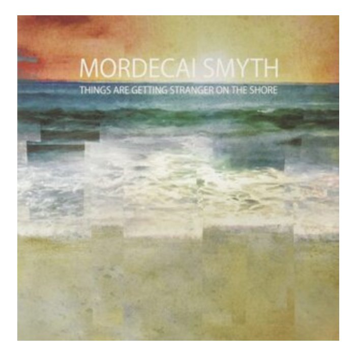 MORDECAI SMYTH - THINGS ARE GETTING STRANGER ON THE SHORE