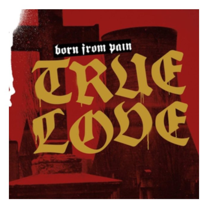 BORN FROM PAIN - TRUE LOVE