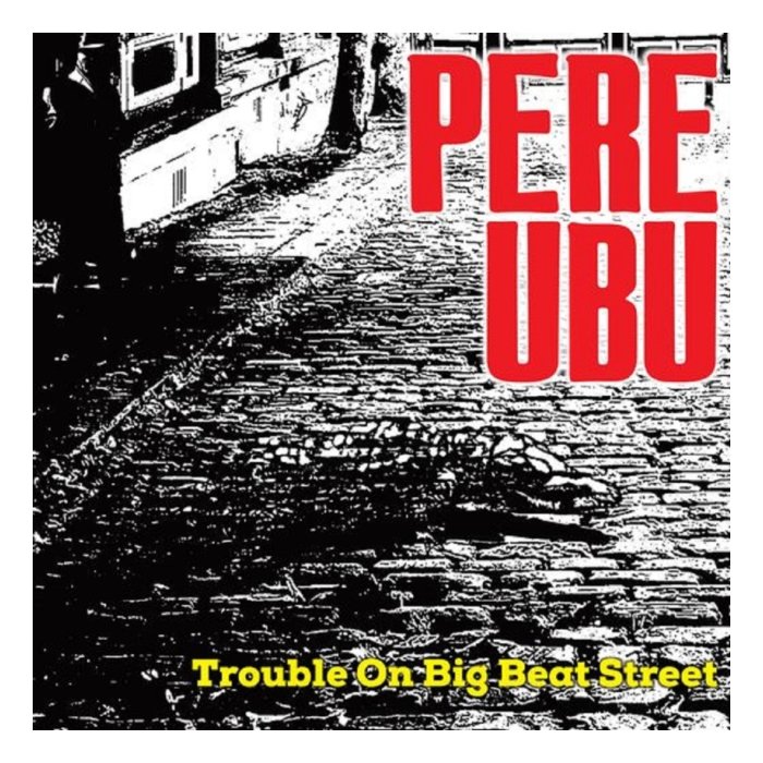 PERE UBU - TROUBLE ON BIG BEAT STREET