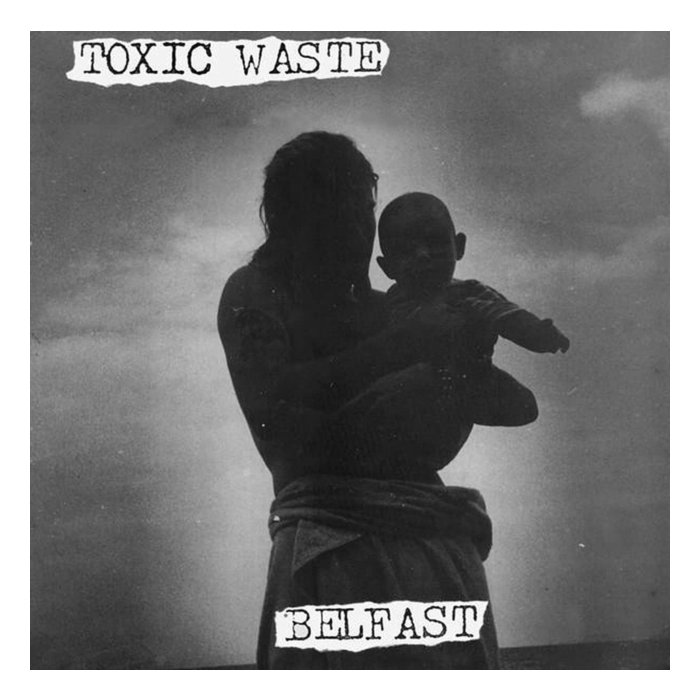 TOXIC WASTE - BELFAST