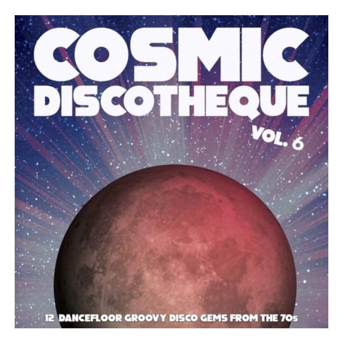 VARIOUS ARTISTS - COSMIC DISCOTHEQUE VOL. 6: 12 DANCEFLOOR GROOVY DISCO GEMS FROM THE 70S