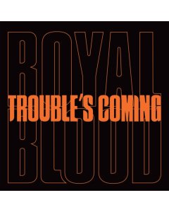 ROYAL BLOOD - TROUBLE'S COMING