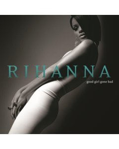 RIHANNA - GOOD GIRL GONE BAD