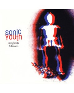 SONIC YOUTH - NYC GHOSTS & FLOWERS