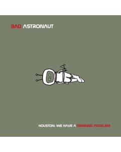 BAD ASTRONAUT - HOUSTON: WE HAVE A DRINKING PROBLEM