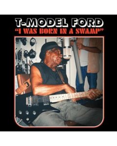 T-MODEL FORD - I WAS BORN IN A SWAMP (CLEAR RED VINYL)