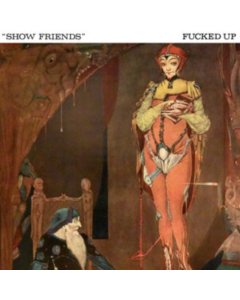 FUCKED UP - SHOW FRIENDS (I)