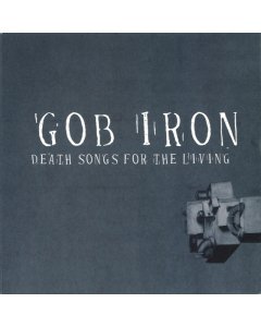 GOB IRON - DEATH SONGS FOR THE LIVING