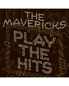 MAVERICKS - PLAY THE HITS