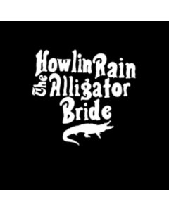 HOWLIN RAIN - ALLIGATOR BRIDE