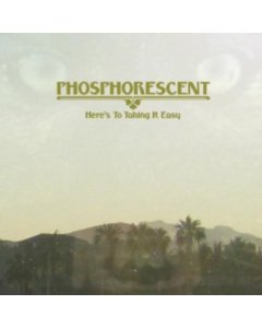 PHOSPHORESCENT - HERE'S TO TAKING IT EASY