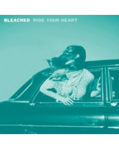 BLEACHED - RIDE YOUR HEART