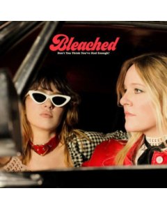 BLEACHED - DON’T YOU THINK YOU’VE HAD ENOUGH?