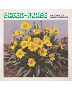 GREEN-HOUSE - SIX SONGS FOR INVISIBLE GARDENS