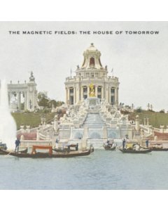 MAGNETIC FIELDS - HOUSE OF TOMORROW