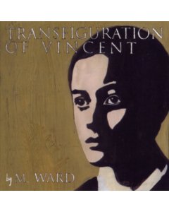 M. WARD - TRANSFIGURATION OF VINCENT