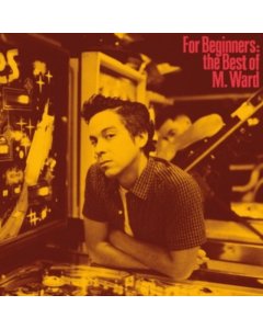 M. WARD - FOR BEGINNERS: THE BEST OF M. WARD