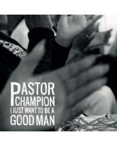 PASTOR CHAMPION - I JUST WANT TO BE A GOOD MAN