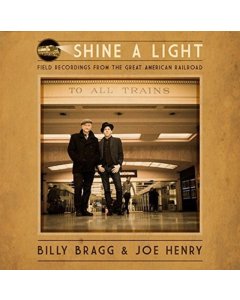 BRAGG,BILLY / HENRY,JOE - SHINE A LIGHT: FIELD RECORDINGS FROM THE GREAT AMERICAN RAILROAD