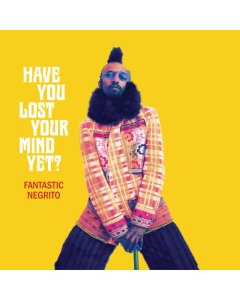 FANTASTIC NEGRITO - HAVE YOU LOST YOUR MIND YET?