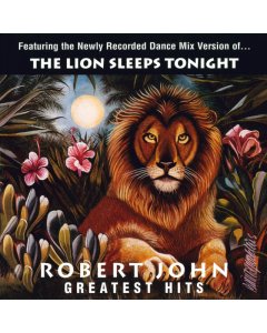 JOHN,ROBERT - GREATEST HITS - THE LION SLEEPS TONIGHT