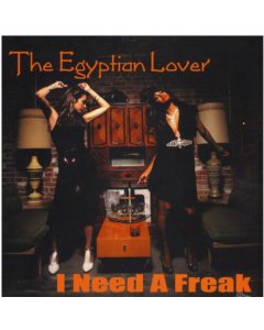 EGYPTIAN LOVER - I NEED A FREAK / MY HOUSE ON THE NILE