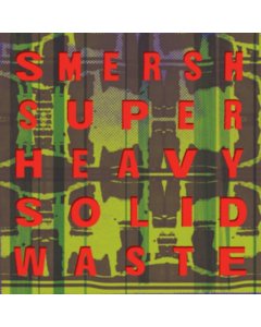 SMERSH - SUPER HEAVY SOLID WASTE