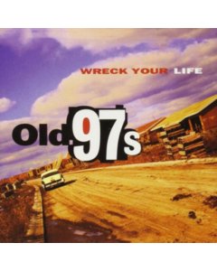 OLD 97'S - WRECK YOUR LIFE