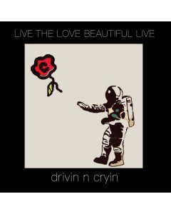 DRIVIN N CRYIN - LIVE THE LOVE BEAUTIFUL LIVE