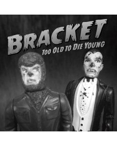 BRACKET - TOO OLD TO DIE YOUNG