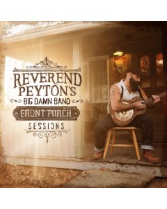 Reverend Peyton's Big Damn Band - Front Porch Sessions