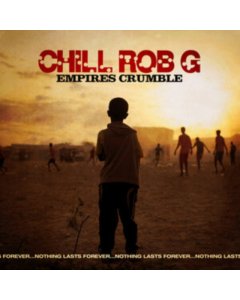 CHILL ROB G - EMPIRES CRUMBLE