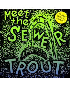 SEWER TROUT - MEET THE SEWER TROUT