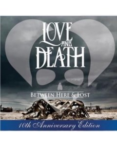 LOVE & DEATH - BETWEEN HERE & LOST (10TH ANNIVERSARY EDITION)