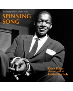 BAKER,DUCK - SPINNING SONG: DUCK BAKER PLAYS THE MUSIC OF HERBIE NICHOLS