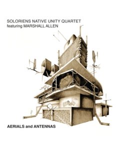 SOLORIENS NATIVE UNITY QUARTET FEATURING MARSHALL ALLEN - AERIALS & ANTENNAS