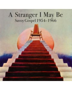 VARIOUS ARTISTS - STRANGER I MAY BE: SAVOY GOSPEL 1954-1966